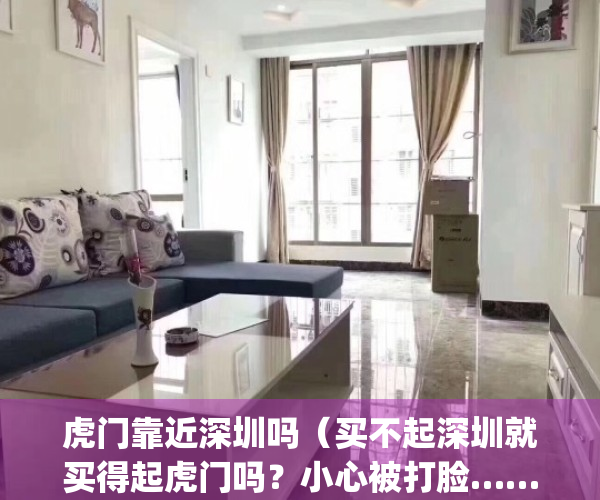 虎门靠近深圳吗（买不起深圳就买得起虎门吗？小心被打脸……）(虎门要划到深圳去吗)