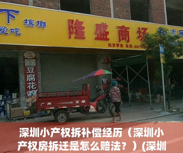 深圳小产权拆补偿经历（深圳小产权房拆迁是怎么赔法？）(深圳市小产权房拆迁补偿)