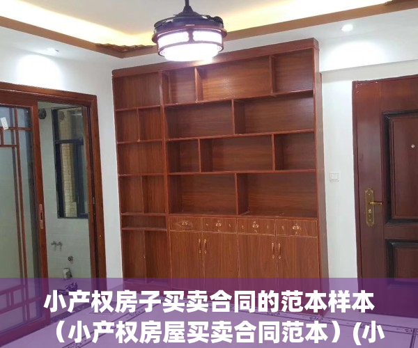 小产权房子买卖合同的范本样本（小产权房屋买卖合同范本）(小产权房屋买卖合同范本2020)
