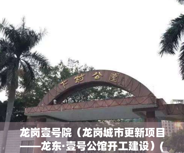 龙岗壹号院（龙岗城市更新项目——龙东·壹号公馆开工建设）(深圳龙岗一号)