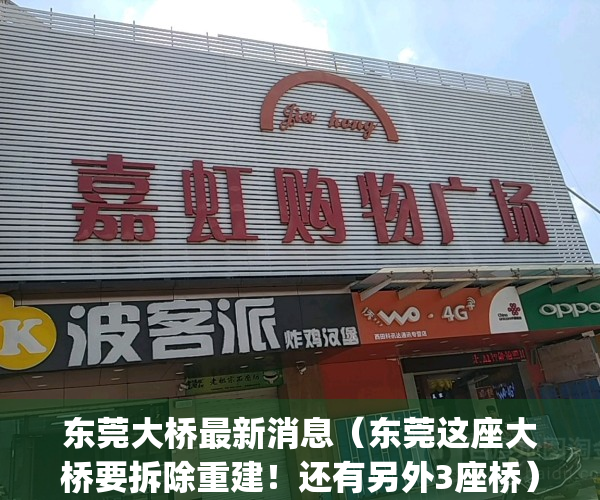 东莞大桥最新消息（东莞这座大桥要拆除重建！还有另外3座桥）(东莞在建大桥)