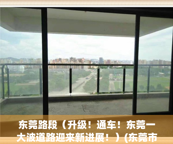 东莞路段（升级！通车！东莞一大波道路迎来新进展！）(东莞市路况查询)