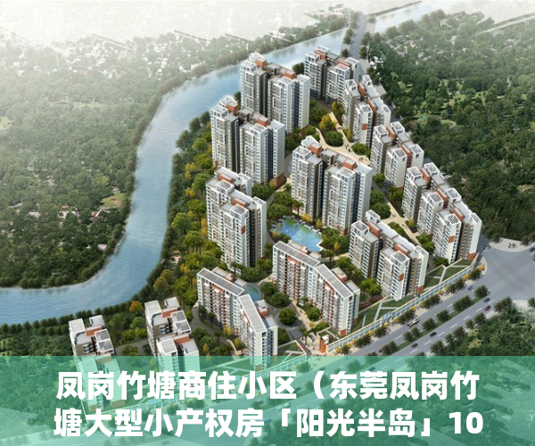 凤岗竹塘商住小区（东莞凤岗竹塘大型小产权房「阳光半岛」10栋花园小区，精装修）