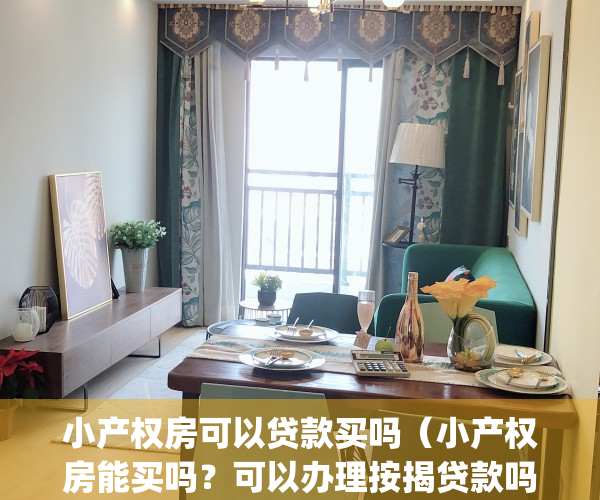 小产权房可以贷款买吗（小产权房能买吗？可以办理按揭贷款吗？）(小产权房可以做贷款吗?)
