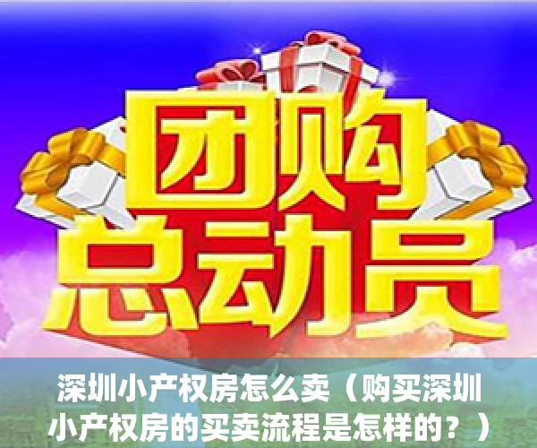 深圳小产权房怎么卖（购买深圳小产权房的买卖流程是怎样的？）(深圳小产权房买卖怎么样才能合法)