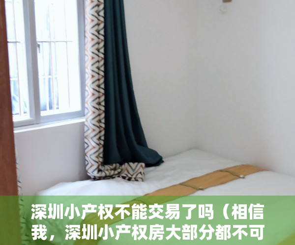 深圳小产权不能交易了吗（相信我，深圳小产权房大部分都不可能转正）