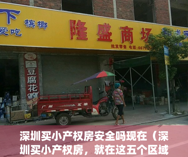 深圳买小产权房安全吗现在（深圳买小产权房，就在这五个区域买！）(深圳买小产权可靠吗)