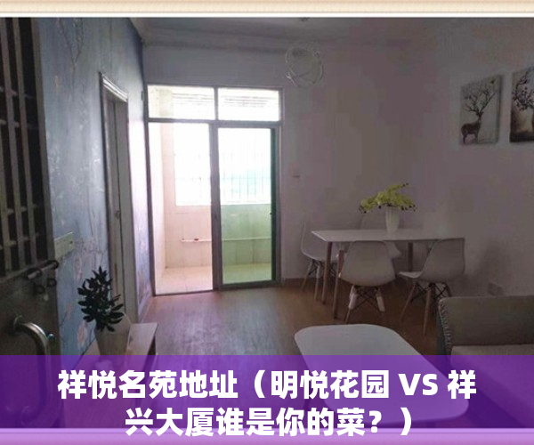 祥悦名苑地址（明悦花园 VS 祥兴大厦谁是你的菜？）