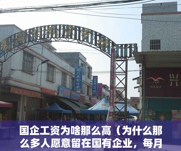 国企工资为啥那么高（为什么那么多人愿意留在国有企业，每月才四五千的工资？因为什么）