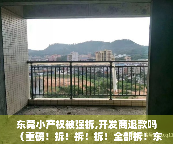 东莞小产权被强拆,开发商退款吗（重磅！拆！拆！拆！全部拆！东莞对这些违建小产权房出手了！）