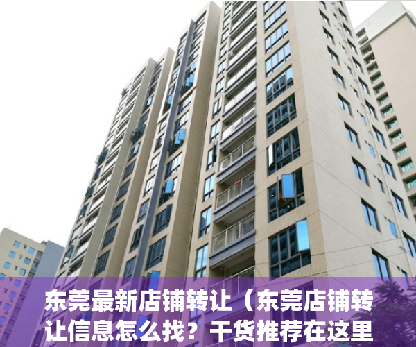 东莞最新店铺转让（东莞店铺转让信息怎么找？干货推荐在这里）(东莞生意转让)