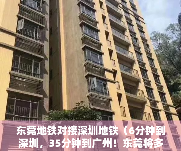 东莞地铁对接深圳地铁（6分钟到深圳，35分钟到广州！东莞将多一个轨道枢纽站点！）