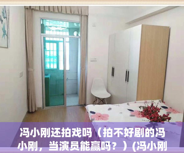 冯小刚还拍戏吗（拍不好剧的冯小刚，当演员能赢吗？）(冯小刚还能拍电影吗)