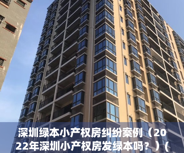 深圳绿本小产权房纠纷案例（2022年深圳小产权房发绿本吗？）(深圳小产权两证一书和绿本)