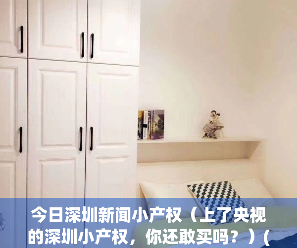 今日深圳新闻小产权（上了央视的深圳小产权，你还敢买吗？）(央视新闻深圳小产权房)