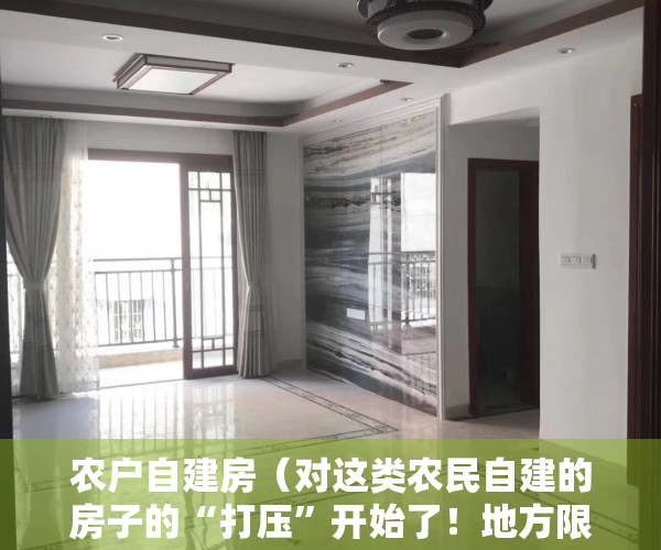农户自建房（对这类农民自建的房子的“打压”开始了！地方限制农民自建房和小产权房了。）