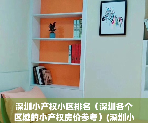 深圳小产权小区排名（深圳各个区域的小产权房价参考）(深圳小产权推荐)
