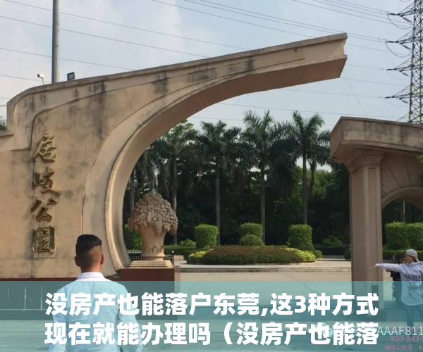 没房产也能落户东莞,这3种方式现在就能办理吗（没房产也能落户东莞，这3种方式现在就能办理！）