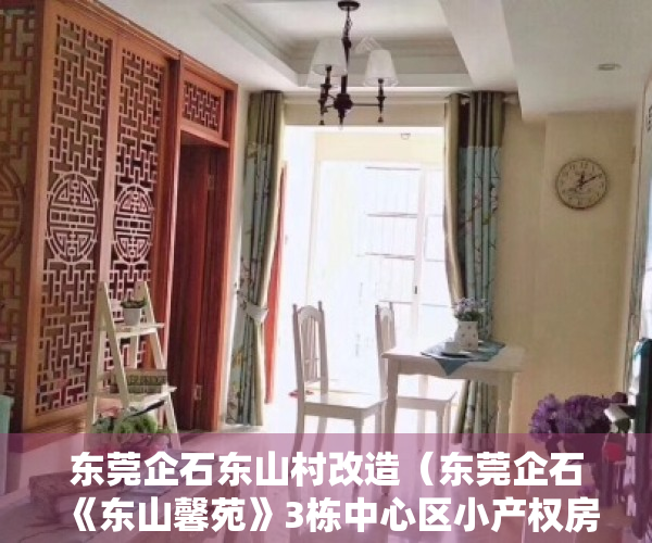 东莞企石东山村改造（东莞企石《东山馨苑》3栋中心区小产权房 总价19W起部分带精装大天台）
