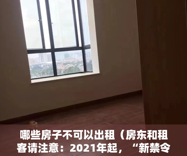 哪些房子不可以出租（房东和租客请注意：2021年起，“新禁令”下，4类房子不得出租）