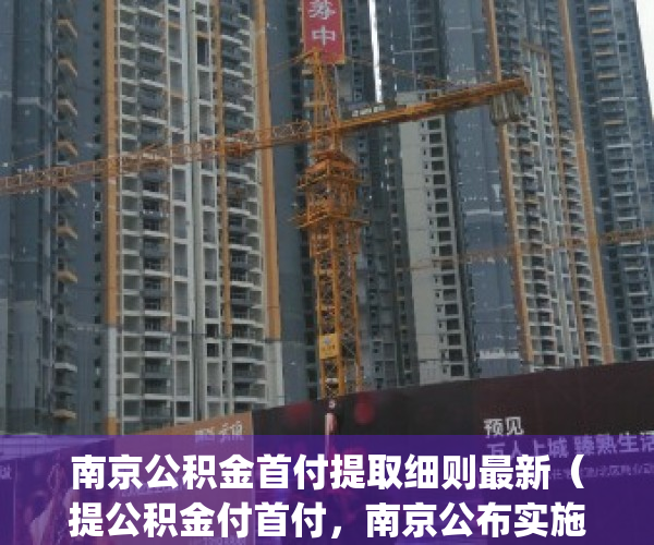 南京公积金首付提取细则最新（提公积金付首付，南京公布实施细则）(南京公积金买房首付比例)