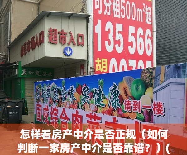 怎样看房产中介是否正规（如何判断一家房产中介是否靠谱？）(如何辨别房产中介公司是否正规)