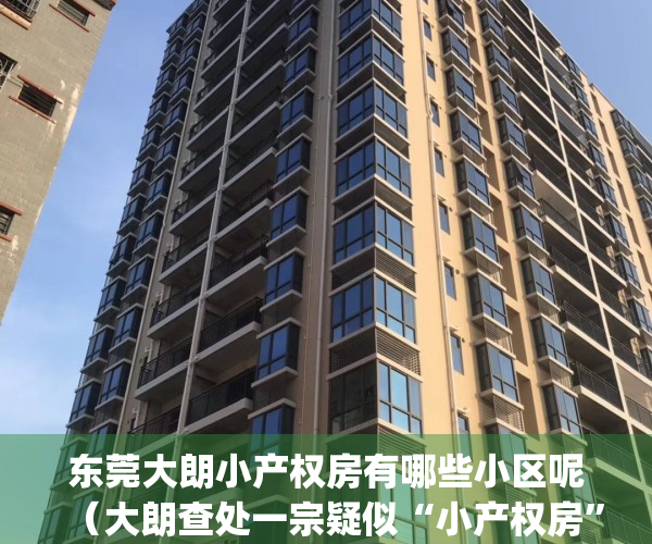 东莞大朗小产权房有哪些小区呢（大朗查处一宗疑似“小产权房”）(东莞大朗小产权房~新开盘)