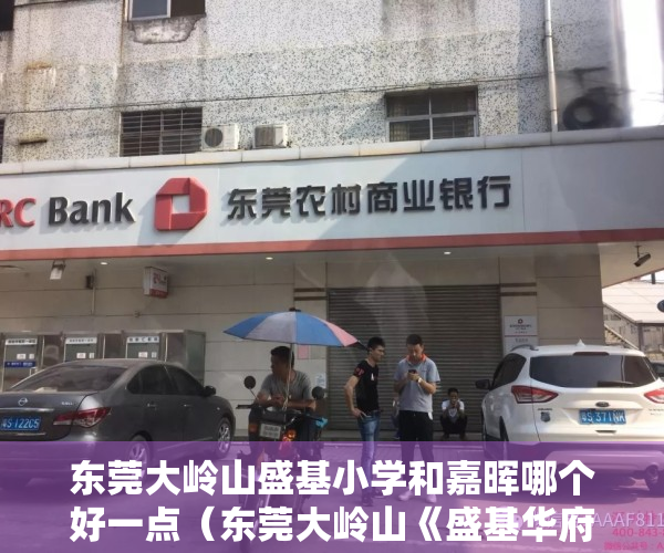东莞大岭山盛基小学和嘉晖哪个好一点（东莞大岭山《盛基华府》小产权房带地下停车场超低单价2980元起）