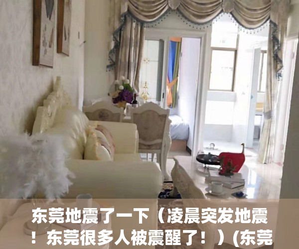 东莞地震了一下（凌晨突发地震！东莞很多人被震醒了！）(东莞昨晚有地震吗)