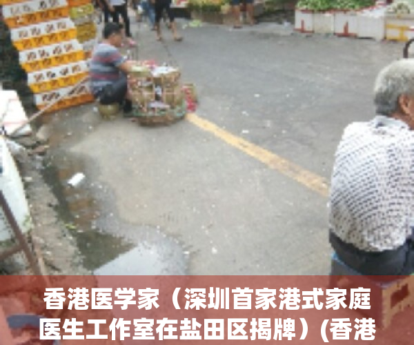 香港医学家（深圳首家港式家庭医生工作室在盐田区揭牌）(香港医家医健中心)