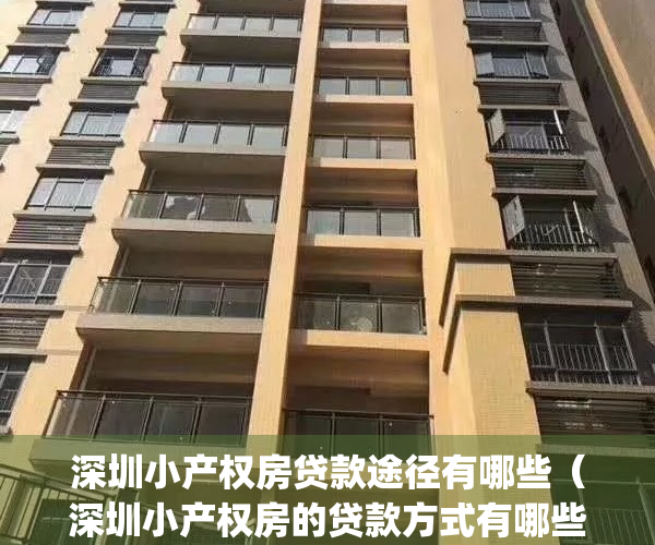 深圳小产权房贷款途径有哪些（深圳小产权房的贷款方式有哪些？）(深圳小产权贷款利息)
