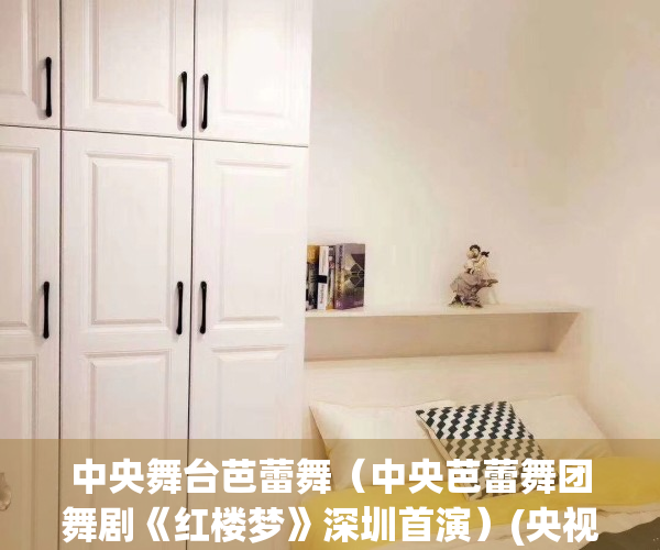 中央舞台芭蕾舞（中央芭蕾舞团舞剧《红楼梦》深圳首演）(央视芭蕾舞)