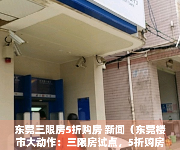 东莞三限房5折购房 新闻（东莞楼市大动作：三限房试点，5折购房！中国楼市迎来新模式？）
