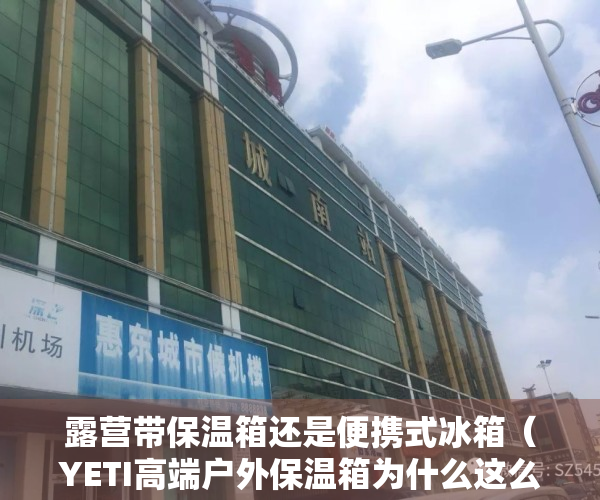 露营带保温箱还是便携式冰箱（YETI高端户外保温箱为什么这么贵 ——值得购买么？）