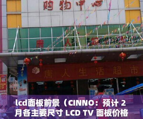 lcd面板前景（CINNO：预计 2 月各主要尺寸 LCD TV 面板价格出现全面小幅上涨）