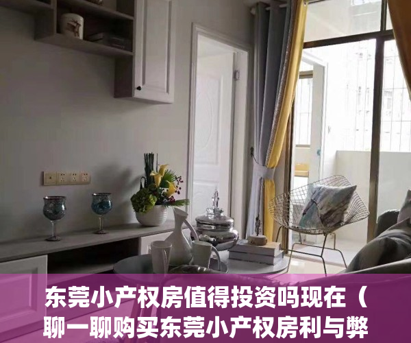 东莞小产权房值得投资吗现在（聊一聊购买东莞小产权房利与弊？）(东莞小产权怎么样)
