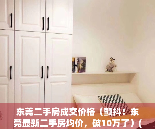东莞二手房成交价格（颤抖！东莞最新二手房均价，破10万了）(东莞最新二手房指导价)