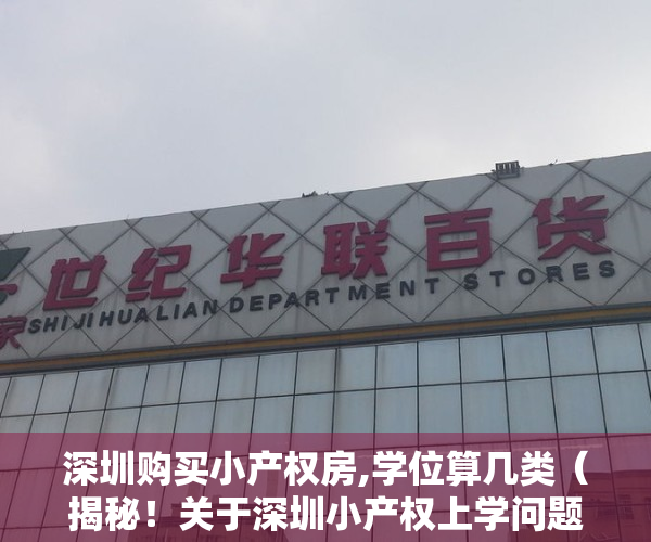 深圳购买小产权房,学位算几类（揭秘！关于深圳小产权上学问题！如何申请学位!）
