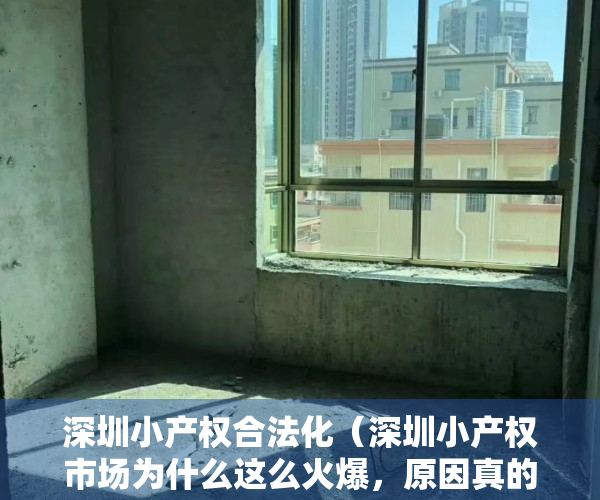 深圳小产权合法化（深圳小产权市场为什么这么火爆，原因真的很现实）