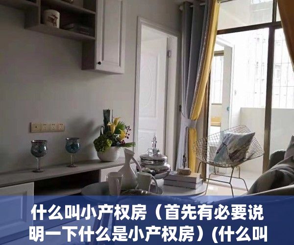 什么叫小产权房（首先有必要说明一下什么是小产权房）(什么叫小产权房呀)