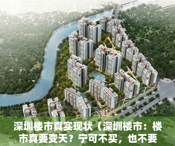 深圳楼市真实现状（深圳楼市：楼市真要变天？宁可不买，也不要买错！）