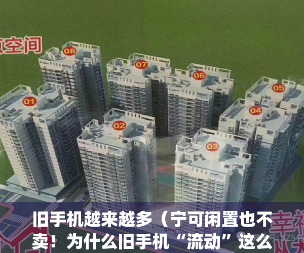 旧手机越来越多（宁可闲置也不卖！为什么旧手机“流动”这么难？）(家里旧手机成堆为何不愿意卖)
