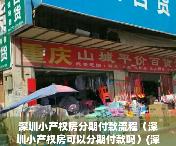 深圳小产权房分期付款流程（深圳小产权房可以分期付款吗）(深圳小产权可以首付吗)
