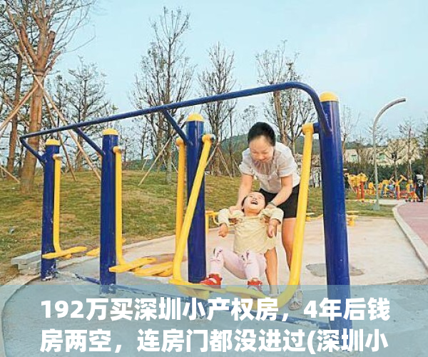 192万买深圳小产权房，4年后钱房两空，连房门都没进过(深圳小产权房何去何从)