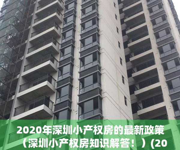 2020年深圳小产权房的最新政策（深圳小产权房知识解答！）(2021深圳小产权房政策)