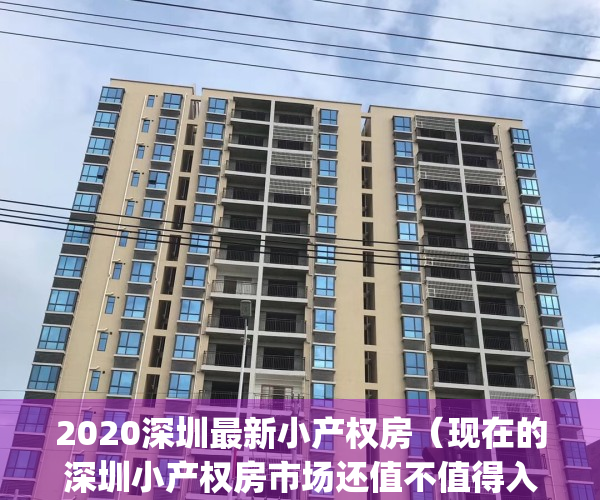 2020深圳最新小产权房（现在的深圳小产权房市场还值不值得入手？）(深圳小产权2021年火了)