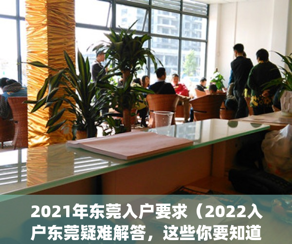 2021年东莞入户要求（2022入户东莞疑难解答，这些你要知道）(2021年东莞入户条件)