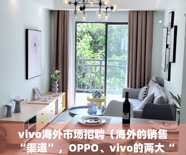 vivo海外市场招聘（海外的销售“渠道”，OPPO、vivo的两大“项目”落地）(vivo开拓海外市场)