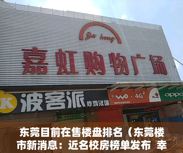 东莞目前在售楼盘排名（东莞楼市新消息：近名校房榜单发布  幸福里有好房）