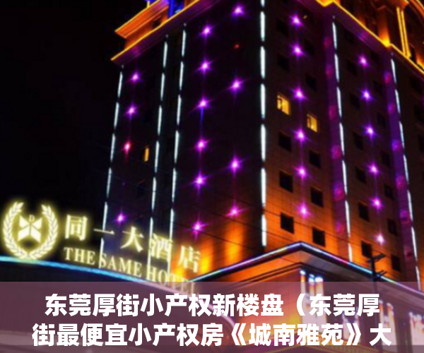 东莞厚街小产权新楼盘（东莞厚街最便宜小产权房《城南雅苑》大单间98万套任选，一房一厅138万，任选，大三房248万，楼层任选，无条件分期5年）